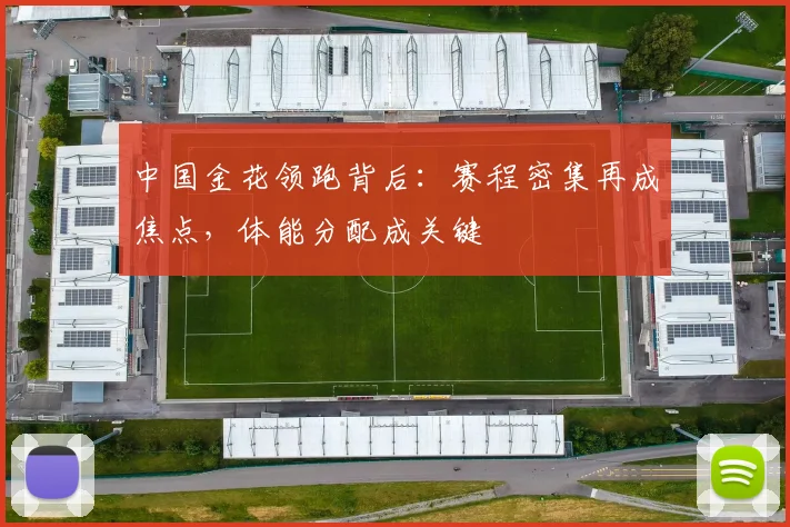 中国金花领跑背后：赛程密集再成焦点，体能分配成关键